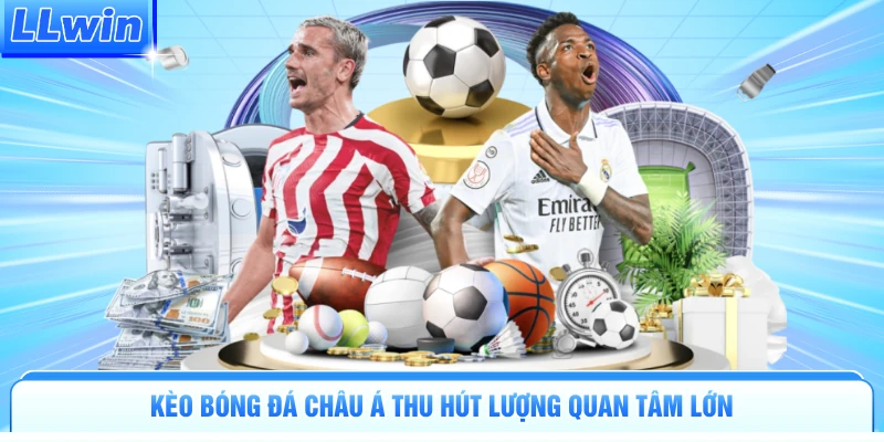 Kèo bóng đá châu Á thu hút lượng quan tâm lớn